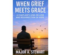 WHEN GRIEF MEETS GRACE: A Chaplain's Lens on Loss and Resurrection of Hope
