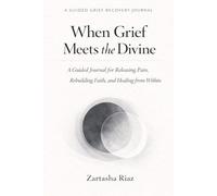 When Grief Meets the Divine: A Guided Journal for Releasing Pain, Rebuilding Faith, and Healing from Within