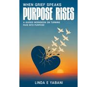 When Grief Speaks, Purpose Rises: A Guided Workbook on Turning Pain into Purpose