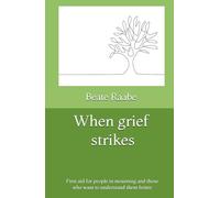 When grief strikes: First aid for people in mourning and those who want to understand them better
