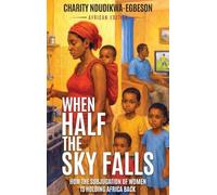 When Half the Sky Falls. How the Subjugation of Women is Holding Africa Back