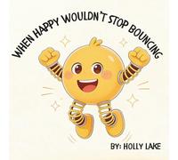 When Happy Wouldn't Stop Bouncing: A Gentle Story About Big Feelings And Learning to Slow Down. For Ages 4-6. 8.5x8.5 inches. 35 pages. (The Feelings That Got Mixed Up)