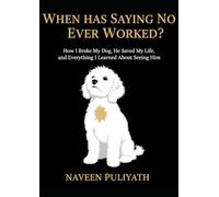 WHEN HAS SAYING NO EVER WORKED?: How I Broke my Dog, He Saved My Life, And Everything I Learned About Seeing Him
