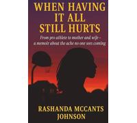 When Having It All Still Hurts: From pro athlete to mother and wife - a memoir about the ache no one sees coming