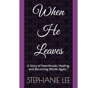 When He Leaves: A Story of Heartbreak, Healing, and Becoming Whole Again.''