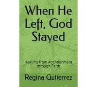 When He Left, God Stayed: Healing from Abandonment through Faith