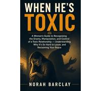 When He’s Toxic: A Woman’s Guide to Recognising the Drama, Manipulation, and Control of a Toxic Relationship - Understanding Why It’s So Hard to Leave, and Reclaiming Your Peace