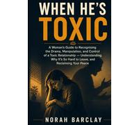 When He’s Toxic: A Woman’s Guide to Recognising the Drama, Manipulation, and Control of a Toxic Relationship - Understanding Why It’s So Hard to Leave, and Reclaiming Your Peace