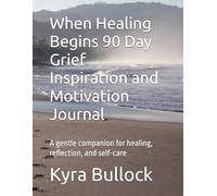 When Healing Begins 90 Day Grief Inspiration and Motivation Journal: A gentle companion for healing, reflection, and self-care