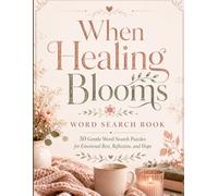 When Healing Blooms: 50 Large Word Search Puzzles for Emotional Rest, Reflection, and Hope