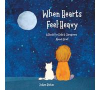 When Hearts Feel Heavy: A Book for Kids and Caregivers About Grief