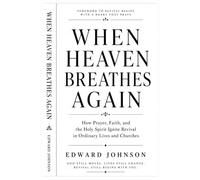 When Heaven Breathes Again: How Prayer, Faith, and the Holy Spirit Ignite Revival in Ordinary Lives and Churches