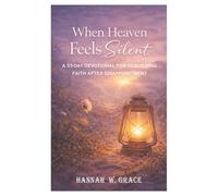 When Heaven feels Silent: A 33-Day Devotional for Rebuilding Faith After Disappointment, Doubt, and Deep Spiritual Wounds