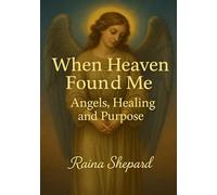 When Heaven Found Me: Angels, Healing & Purpose (spiritual)