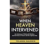 When Heaven Intervened: My Testimony of Witchcraft, Warfare, and the Power of God to Set the Captives Free