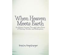 When Heaven Meets Earth: An Advent Journey Through Luke’s Story of Waiting, Wonder, and Redemption