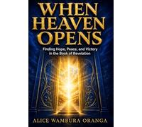 When Heaven Opens: Finding Hope, Peace, and Victory in the Book of Revelation
