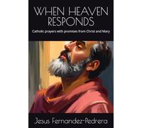 WHEN HEAVEN RESPONDS: Catholic prayers with promises from Christ and Mary (Catena Aurea)
