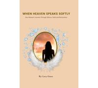 When Heaven Speaks Softly: One Wonan's Journey Through Silence, Faith and Restoration