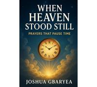 When Heaven Stood Still: Prayers That Pause Time: 1 (Prayer and Healing)