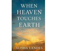 When Heaven Touches Earth: A Journey into the Nearness of God