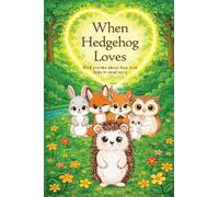 When Hedgehog Loves: Kind stories about how love lives in small acts: 1