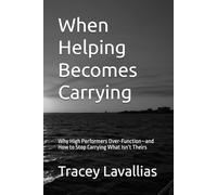 When Helping Becomes Carrying: Why High Performers Over-Function-and How to Stop Carrying What Isn’t Theirs