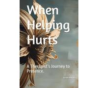 When Helping Hurts: A Therapist’s Journey to Presence.