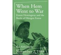 When Hem Went to War: November 2, 1944. Ernest Hemingway and the Battle of Hürtgen Forest