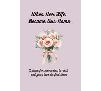 When Her Life Became Our Home: A Place for Memories to Rest and Your Love to Find Them