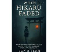 When Hikaru Faded: A Film Review Exploring Grief, Identity, and the Unsettling Shadows of a Rural Japanese Village
