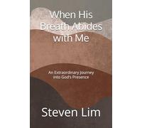When His Breath Abides with Me: An Extraordinary Journey into God’s Presence