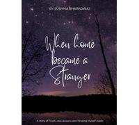 When Home Became A Stranger: A Story of Trust, Loss, Lessons and Finding Myself Again (THE UNWRITTEN CHAPTERS - BOOK ONE)