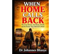 WHEN HOME CALLS BACK: The Great Return, the Shame of Exile, and the Border That Followed Us Home (THE BORDERS & BELONGING SERIES)