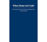 When Home Isn’t Safe: A Prompt Journal for Teens Dealing with Toxic Parents