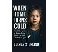 WHEN HOME TURNS Cold: One Girl’s Fight to Survive Abuse, Foster Care, and Find Herself Again