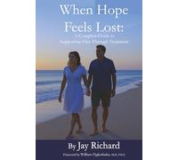When Hope Feels Lost:: A Complete Guide To Supporting Him Through Treatment (Advanced Solutions For Men)