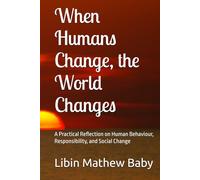 When Humans Change, the World Changes: A Practical Reflection on Human Behaviour, Responsibility, and Social Change