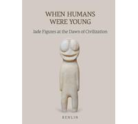 WHEN HUMANS WERE YOUNG: Jade Figures at the Dawn of Civilization