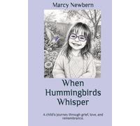 When Hummingbirds Whisper: A child’s journey through grief, love, and remembrance.