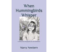 When Hummingbirds Whisper: A child’s journey through grief, love, and remembrance.