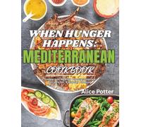 When Hunger Happens: Mediterranean Cookbook: Simple and Healthy Coastal-Inspired Recipes for Everyday Cooking
