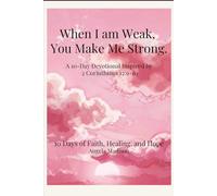 When I am Weak, You Make Me Strong: 10 Days of Faith, Healing, and Hope