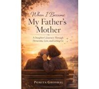 When I Became My Father's Mother: A Daughter's Journey Through Dementia, Love, and Letting Go