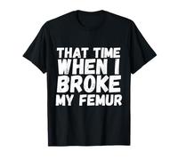 When I Broke My Femur Gift Broken Splint Brace Lesión por escayola Camiseta