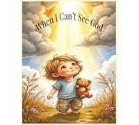 When I Can't See God: A Comforting Faith-Based Story to Remind Kids God Is Always Near