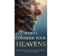 When I Consider Your Heavens: How Science and Philosophy Lead Us to God