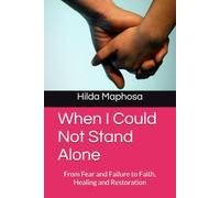 When I Could Not Stand Alone: From Fear and Failure to Faith, Healing and Restoration