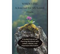 When I Die: A Journal for My Loved Ones: A Guided End-of-Life Planning Workbook with Letters, Wishes, and Important Information