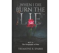 WHEN I DIE BURN THE LIE ACT I :THE GEOGRAPHY OF SINS